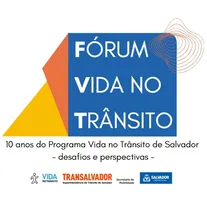 PREFEITURA DE SALVADOR REALIZA O V FÓRUM VIDA NO TRÂNSITO: DESAFIOS E PERSPECTIVAS PARA SALVAR VIDAS