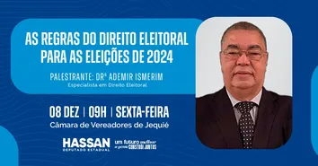 HASSAN PROMOVE PALESTRA DO DR. ISMERIM EM JEQUIÉ SOBRE AS REGRAS DAS ELEIÇÕES MUNICIPAIS DE 2024