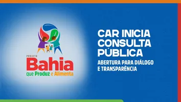 CAR INICIA CONSULTA PÚBLICA DO PROJETO 'BAHIA QUE PRODUZ E ALIMENTA'