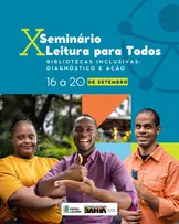 BIBLIOTECAS INCLUSIVAS: FUNDAÇÃO PEDRO CALMON PROMOVE O X SEMINÁRIO LEITURA PARA TODOS