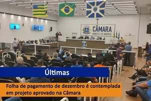 FOLHA DE PAGAMENTO DE DEZEMBRO É CONTEMPLADA EM PROJETO APROVADO NA CÂMARA
