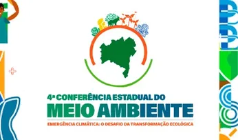 BAHIA PROMOVE 4ª CONFERÊNCIA ESTADUAL DO MEIO AMBIENTE PARA FORTALECER POLÍTICAS AMBIENTAIS E ENFRENTAR A CRISE CLIMÁTICA